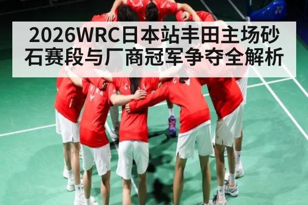 2026WRC日本站丰田主场砂石赛段与厂商冠军争夺全解析